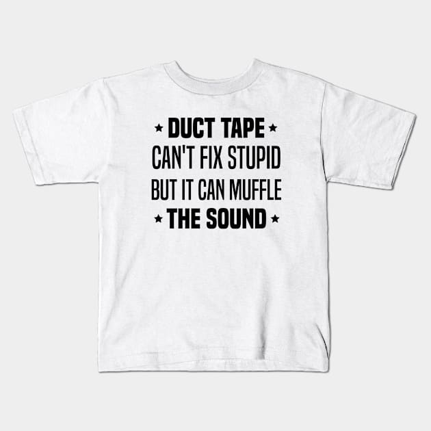 Duct Tape Can't Fix Stupid But It Can Muffle The Sound Kids T-Shirt by Blonc